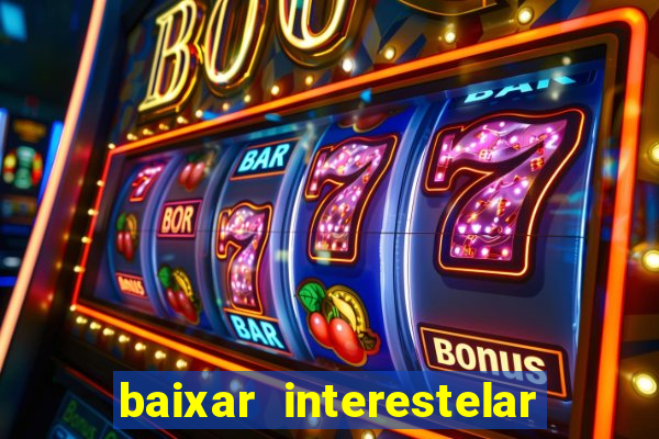 baixar interestelar filme completo dublado